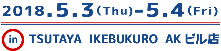 2018.5.3(Thu)-5.4(Fri) in TSUTAYA IKEBUKURO AKrX